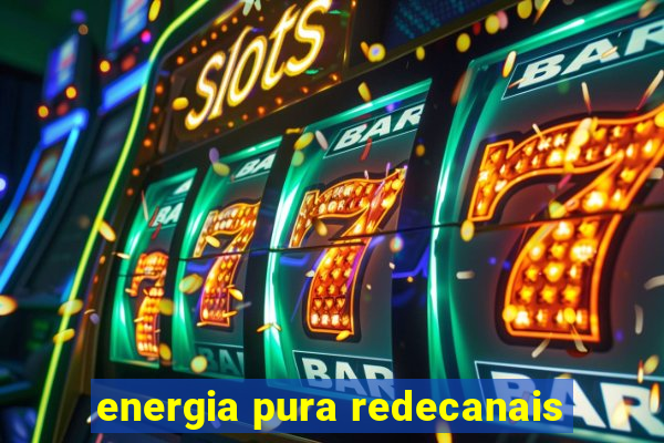 energia pura redecanais